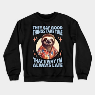 They Say Good Things Take Time. That's Why I'm Always Late Crewneck Sweatshirt